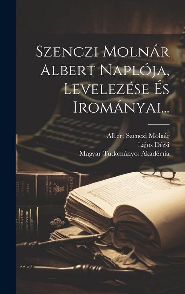 Produktbild: Szenczi Moln&aacute;r Albert Napl&oacute;ja, Levelez&eacute;se &Eacute;s Irom&aacute;nyai...