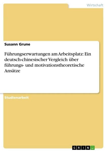 Produktbild: F&uuml;hrungserwartungen am Arbeitsplatz: Ein deutsch-chinesischer Vergleich &uuml;ber f&uuml;hrungs- und motivationstheoretische Ans&auml;tze