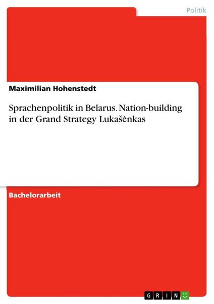 Sprachenpolitik in Belarus. Nation-building in der Grand Strategy Luka¿¿nkas, Taschenbuch von Maximilian Hohenstedt, GRIN, 9783668604995