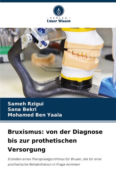 Bruxismus: von der Diagnose bis zur prothetischen Versorgung, Taschenbuch von Sameh Rzigui , Sana Bekri , Mohamed Ben Yaala, Verlag Unser Wissen,
