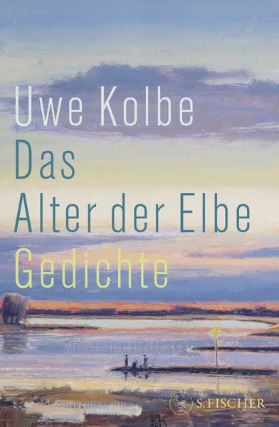 Das Alter der Elbe, Gebundene Ausgabe von Uwe Kolbe, S. Fischer Verlag, 978-3-10-397701-1