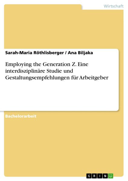 Produktbild: Employing the Generation Z. Eine interdisziplin&auml;re Studie und Gestaltungsempfehlungen f&uuml;r Arbeitgeber