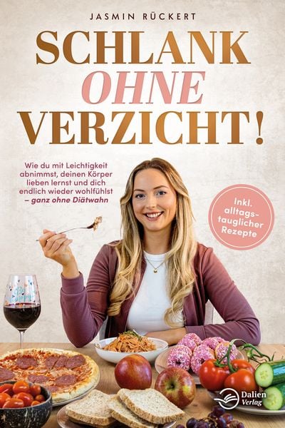 Schlank ohne Verzicht! Wie du mit Leichtigkeit abnimmst, deinen Körper lieben lernst und dich endlich wieder wohlfühlst – ganz ohne Diätwahn,