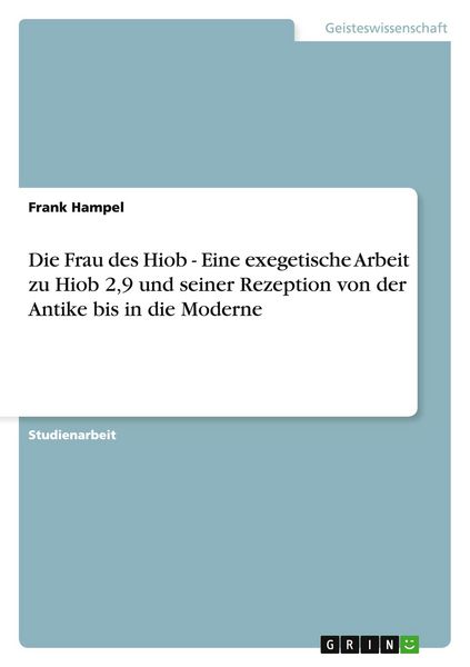Die Frau des Hiob - Eine exegetische Arbeit zu Hiob 2,9 und seiner Rezeption von der Antike bis in die Moderne, Taschenbuch von Frank Hampel, GRIN,