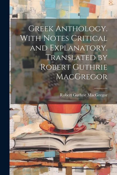 Produktbild: Greek Anthology. With Notes Critical and Explanatory. Translated by Robert Guthrie MacGregor