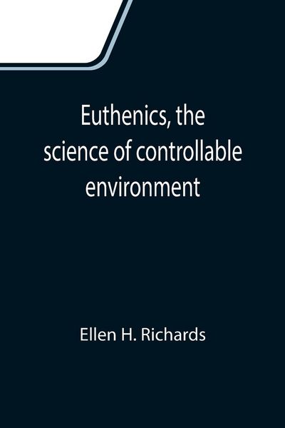 Produktbild: Euthenics, the science of controllable environment; A plea for better living conditions as a first step toward higher human efficiency