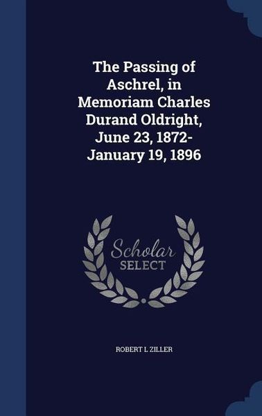 Produktbild: The Passing of Aschrel, in Memoriam Charles Durand Oldright, June 23, 1872-January 19, 1896