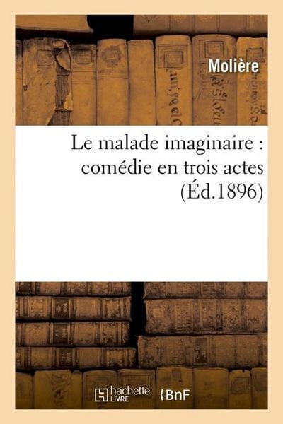 Produktbild: Le Malade Imaginaire: Com&eacute;die En Trois Actes (&Eacute;d.1896)