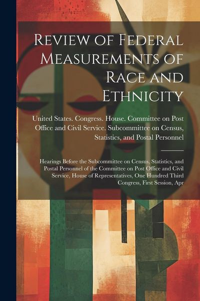 Produktbild: Review of Federal Measurements of Race and Ethnicity: Hearings Before the Subcommittee on Census, Statistics, and Postal Personnel of the Committee on
