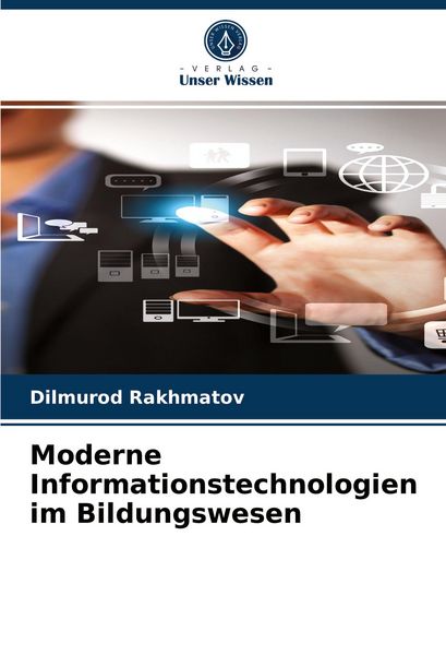 Moderne Informationstechnologien im Bildungswesen, Taschenbuch von Dilmurod Rakhmatov, Verlag Unser Wissen, 9786203792850