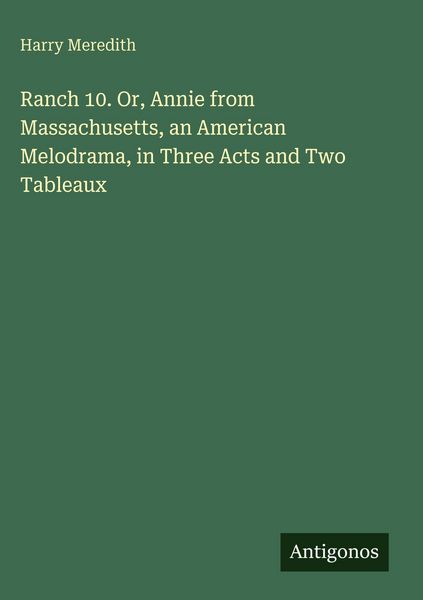 Produktbild: Ranch 10. Or, Annie from Massachusetts, an American Melodrama, in Three Acts and Two Tableaux