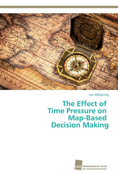 The Effect of Time Pressure on Map-Based Decision Making, Taschenbuch von Jan Wilkening, Südwestdeutscher Verlag für Hochschulschriften, 9783838135885