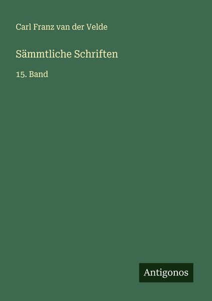 Sämmtliche Schriften, Taschenbuch von Carl Franz van der Velde, Antigonos Verlag, 9783563466186