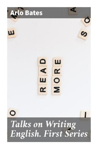 Talks on Writing English. First Series, Taschenbuch von Arlo Bates, Good Press, 9788027289097