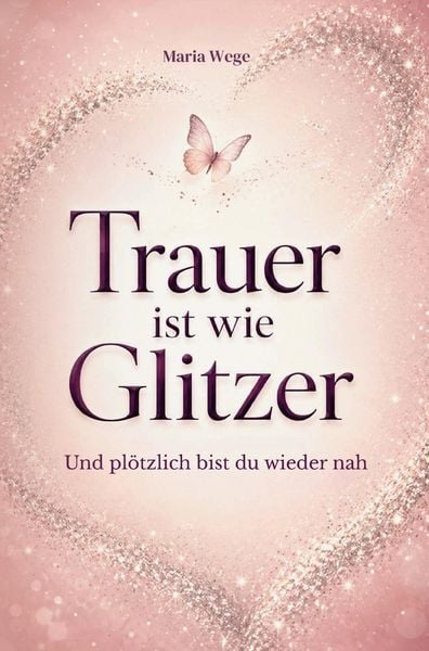 Produktbild: Trauer ist wie Glitzer - Und pl&ouml;tzlich bist du wieder nah