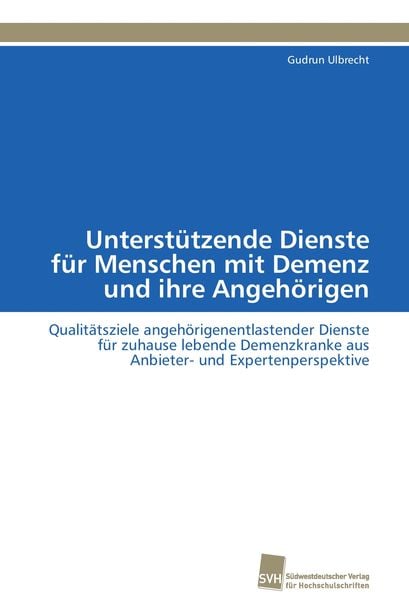 Unterstützende Dienste für Menschen mit Demenz und ihre Angehörigen, Taschenbuch von Gudrun Ulbrecht, Südwestdeutscher Verlag für Hochschulschriften,