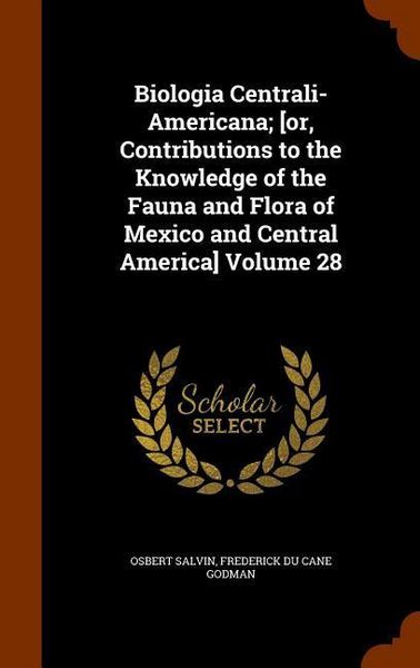 Produktbild: Biologia Centrali-Americana; [or, Contributions to the Knowledge of the Fauna and Flora of Mexico and Central America] Volume 28