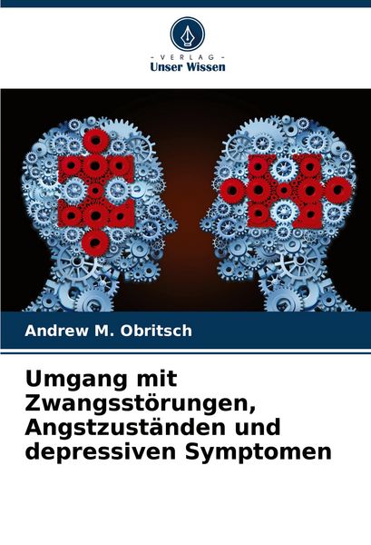 Umgang mit Zwangsstörungen, Angstzuständen und depressiven Symptomen, Taschenbuch von Andrew M. Obritsch, Verlag Unser Wissen, 9786208751630