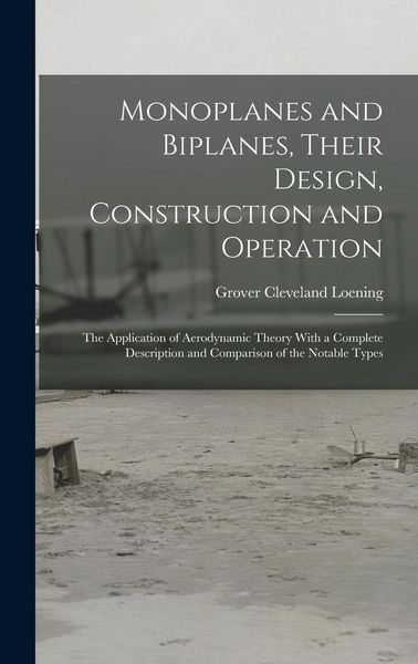 Produktbild: Monoplanes and Biplanes, Their Design, Construction and Operation: The Application of Aerodynamic Theory With a Complete Description and Comparison of