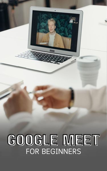 Produktbild: Google Meet For Beginners: The Complete Step-By-Step Guide To Getting Started With Video Meetings, Businesses, Live Streams, Webinars, Etc