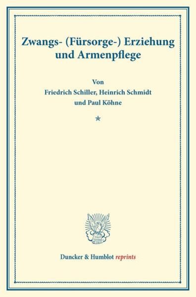 Zwangs- (Fürsorge-) Erziehung und Armenpflege., Taschenbuch von Friedrich Schiller , Heinrich Schmidt , Paul Köhne, Duncker & Humblot, 9783428176083