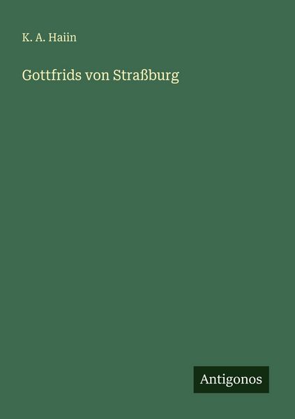 Gottfrids von Straßburg, Taschenbuch von K. A. Haiin, Antigonos Verlag, 9783563657157