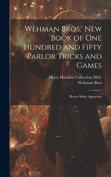 Produktbild: Wehman Bros.' New Book of One Hundred and Fifty Parlor Tricks and Games: Home-made Apparatus