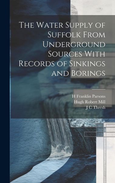Produktbild: The Water Supply of Suffolk From Underground Sources With Records of Sinkings and Borings