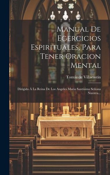 Produktbild: Manual De Egercicios Espirituales, Para Tener Oracion Mental: Dirigido &Aacute; La Reina De Los Angeles Maria Sant&iacute;sima Se&ntilde;ona Nuestra...