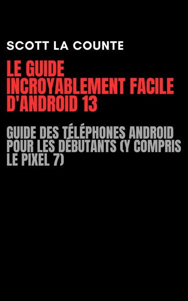 Produktbild: Le Guide Incroyablement Facile D'android 13: Guide Des T&eacute;l&eacute;phones Android Pour Les D&eacute;butants (Y Compris Le Pixel 7)