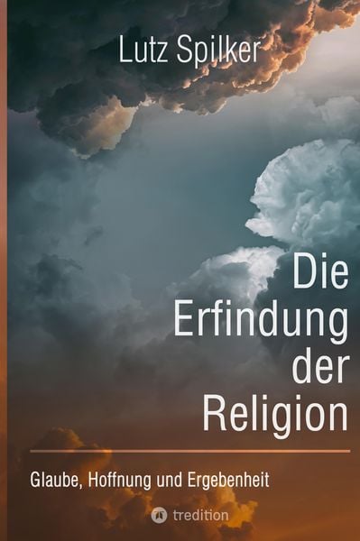 Die Erfindung der Religion, Taschenbuch von Lutz Spilker, Tredition, 9783347996618