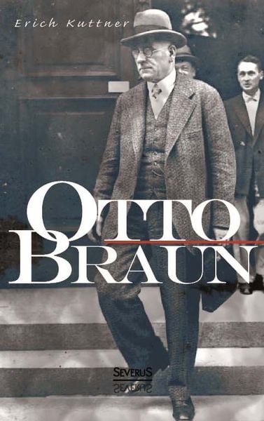 Kuttner, E: Otto Braun. Eine Biographie, Taschenbuch von Erich Kuttner, Severus Verlag, 9783863476489