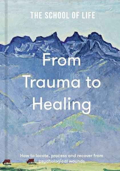From Trauma to Healing, Gebundene Ausgabe von The School of Life, The School of Life, 978-1-916753-19-8