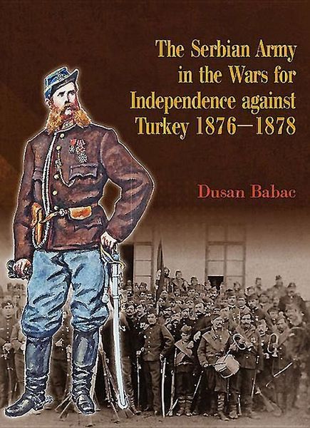 Produktbild: The Serbian Army in the Wars for Independence Against Turkey, 1876-1878