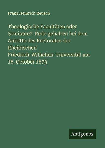 Theologische Facultäten oder Seminare?: Rede gehalten bei dem Antritte des Rectorates der Rheinischen Friedrich-Wilhelms-Universität am 18. October