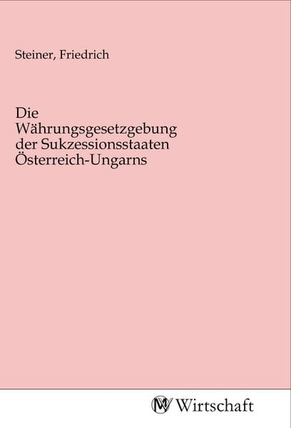 Produktbild: Die W&auml;hrungsgesetzgebung der Sukzessionsstaaten &Ouml;sterreich-Ungarns