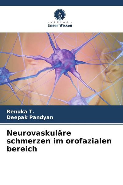 Neurovaskuläre schmerzen im orofazialen bereich, Taschenbuch von Renuka T. , Deepak Pandyan, Verlag Unser Wissen, 9786205537855