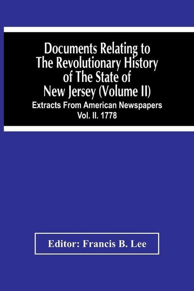 Produktbild: Documents Relating To The Revolutionary History Of The State Of New Jersey (Volume Ii) Extracts From American Newspapers Vol. Ii. 1778