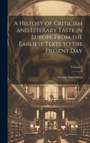 Produktbild: A History of Criticism and Literary Taste in Europe From the Earliest Texts to the Present Day; Volume 1