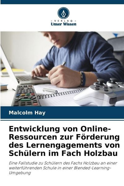 Entwicklung von Online-Ressourcen zur Förderung des Lernengagements von Schülern im Fach Holzbau, Taschenbuch von Malcolm Hay, Verlag Unser Wissen,