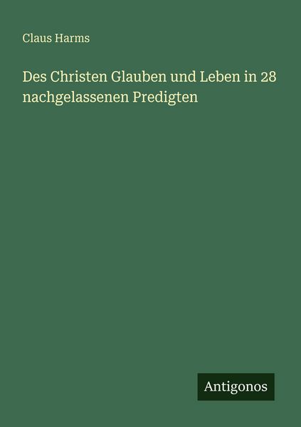 Des Christen Glauben und Leben in 28 nachgelassenen Predigten, Taschenbuch von Claus Harms, Antigonos Verlag, 9783386148115