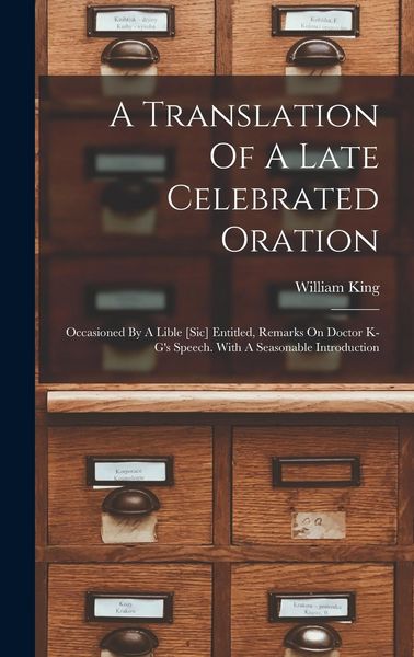 Produktbild: A Translation Of A Late Celebrated Oration: Occasioned By A Lible [sic] Entitled, Remarks On Doctor K-g's Speech. With A Seasonable Introduction