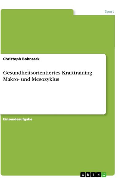 Gesundheitsorientiertes Krafttraining. Makro- und Mesozyklus, Taschenbuch von Christoph Bohnsack, GRIN, 9783346120878