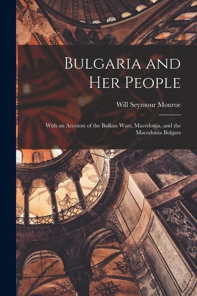 Produktbild: Bulgaria and her People: With an Account of the Balkan Wars, Macedonia, and the Macedonia Bulgars