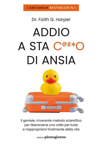 Produktbild: Addio a sta c***o di ansia. Il geniale, irriverente metodo scientifico per liberarsene una volta per tutte e riappropriarsi finalmente della vita