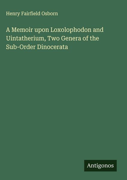 Produktbild: A Memoir upon Loxolophodon and Uintatherium, Two Genera of the Sub-Order Dinocerata