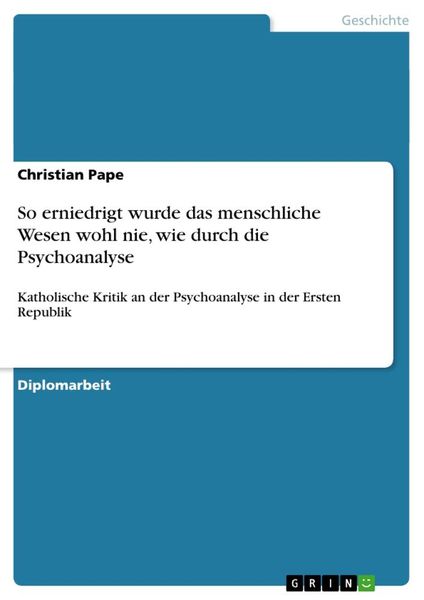 So erniedrigt wurde das menschliche Wesen wohl nie, wie durch die Psychoanalyse, Taschenbuch von Christian Pape, GRIN, 9783638923644