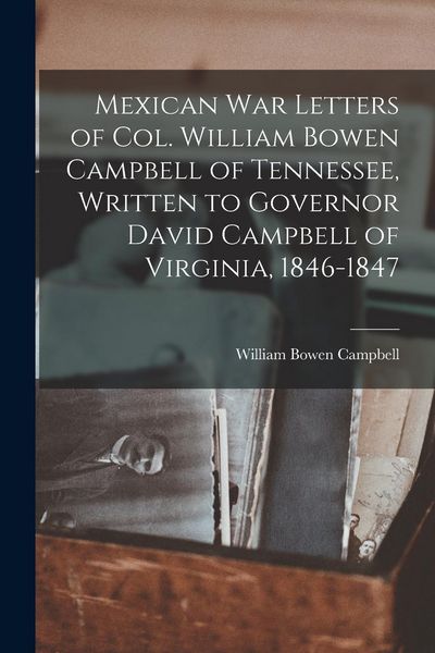 Produktbild: Mexican war Letters of Col. William Bowen Campbell of Tennessee, Written to Governor David Campbell of Virginia, 1846-1847