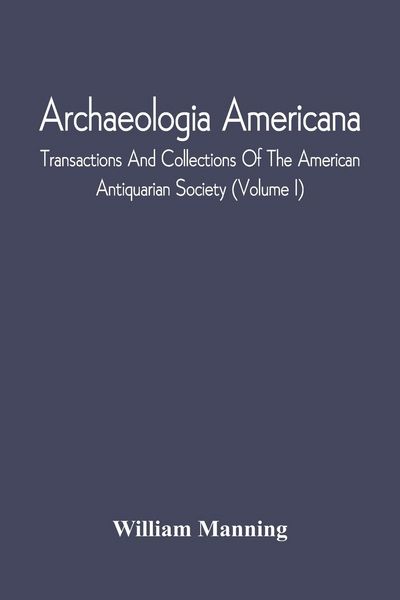 Produktbild: Archaeologia Americana; Transactions And Collections Of The American Antiquarian Society (Volume I)