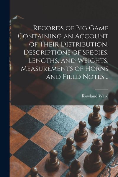 Produktbild: Records of Big Game Containing an Account of Their Distribution, Descriptions of Species, Lengths, and Weights, Measurements of Horns and Field Notes ..